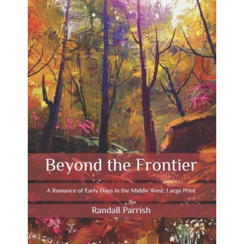 Beyond the Frontier: A Romance of Early Days in the Middle West: Large Print Paperback, Independently Published, English, 9798577050177