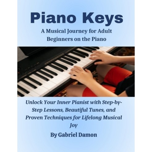 (영문도서) Piano Keys: A Musical Journey for Adult Beginners on the Piano: Unlock Your Inner Pianist wit... Paperback, Independently Published, English, 9798878470711