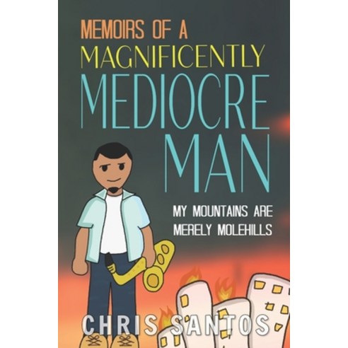 Memoirs of a Magnificently Mediocre Man: My Mountains Are Merely Molehills Paperback, Independently Published, English, 9798592813795