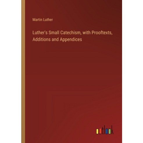 (영문도서) Luther''s Small Catechism with Prooftexts Additions and Appendices Paperback, Outlook Verlag, English, 9783385414655