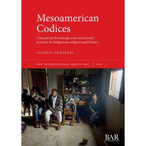 (영문도서) Mesoamerican Codices: Calendrical knowledge and ceremonial practice in Indigenous religion an... Paperback, British Archaeological Repo..., English, 9781407359670