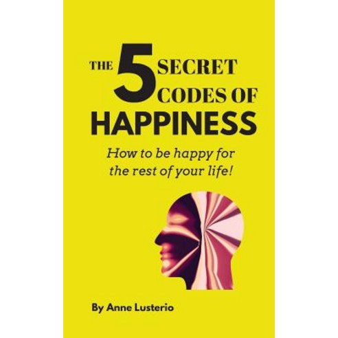 The 5 Secret Codes of Happiness: How to be happy for the rest of your life! Paperback, Anne Lusterio, English, 9780578221816