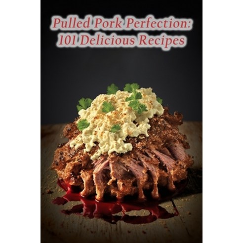 (영문도서) Pulled Pork Perfection: 101 Delicious Recipes Paperback, Independently Published, English, 9798852734068