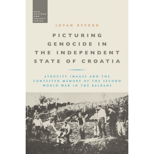 Picturing Genocide in the Independent State of Croatia: Atrocity Images and the Contested Memory of ... Paperback, Bloomsbury Academic, English, 9781350192522