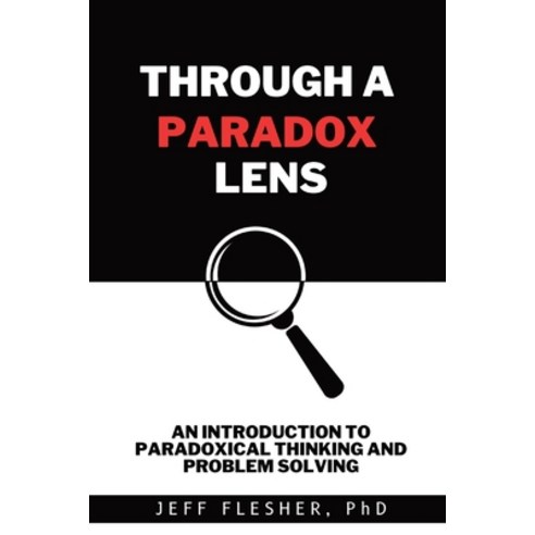 (영문도서) Through A Paradox Lens: An Introduction to Paradoxical Thinking and Problem Solving Paperback, Wisdom Mates Press, English, 9798218170851