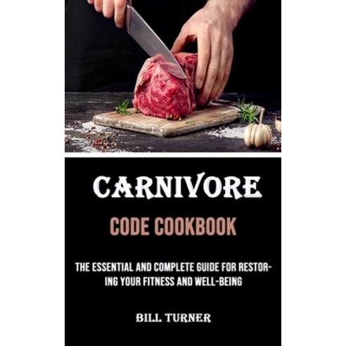 (영문도서) Carnivore Code Cookbook: The Essential and Complete Guide for Restoring Your Fitness and Well... Paperback, Nicholas Thompson, English, 9781990120664