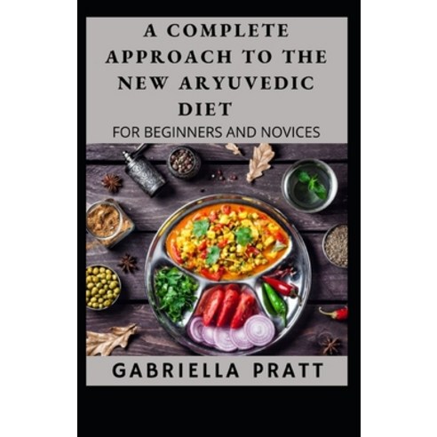 (영문도서) The Complete Approach To The New Aryuvedic Diet For Beginners And Novices Paperback, Independently Published, English, 9798758827710
