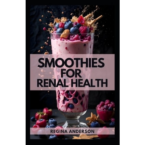 (영문도서) Smoothies for Renal Health: Delicious Low Sodium Recipes to Manage Kidney Diseases Paperback, Independently Published, English, 9798852967015