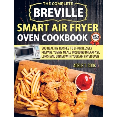 Breville Smart Air Fryer Oven Cookbook 2021: 300 Healthy Recipes To Effortlessly Prepare Yummy Meals... Hardcover, Lions Corporate Ltd, English, 9781801128810