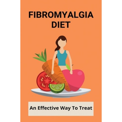 Fibromyalgia Diet: An Effective Way To Treat: Anti Inflammatory Diet For Fibromyalgia Paperback, Independently Published, English, 9798731244954