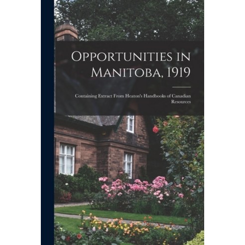 (영문도서) Opportunities in Manitoba 1919 [microform]: Containing Extract From Heaton''s Handbooks of Ca... Paperback, Legare Street Press, English, 9781014093011