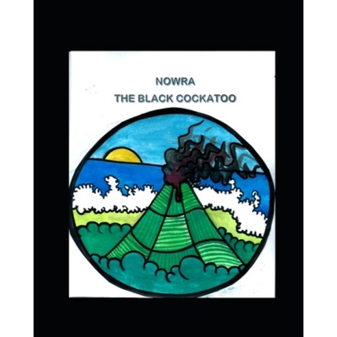Nowra The Black Cockatoo: The story of how Nowra NSW got it''s name told from an Australian Indigenou... Paperback, Independently Published, English, 9798575109877