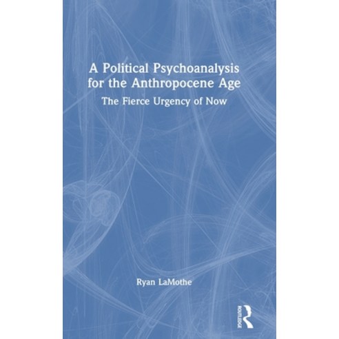 (영문도서) A Political Psychoanalysis for the Anthropocene Age: The Fierce Urgency of Now Hardcover, Routledge, English, 9781032193618