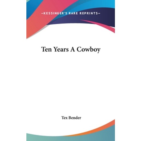 Ten Years A Cowboy Hardcover, Kessinger Publishing