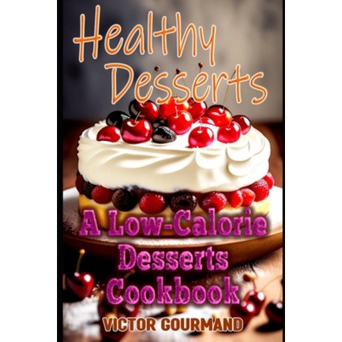 (영문도서) Healthy Desserts: A Low-Calorie Desserts Cookbook Paperback, Independently Published, English, 9798376379417