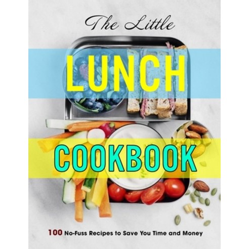(영문도서) The Little Lunch Cookbook: 100 No-Fuss Recipes to Save You Time and Money Paperback, Independently Published, English, 9798470702876