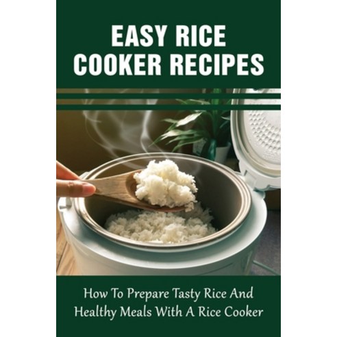 (영문도서) Easy Rice Cooker Recipes: How To Prepare Tasty Rice And Healthy Meals With A Rice Cooker: Ric... Paperback, Independently Published, English, 9798529859056