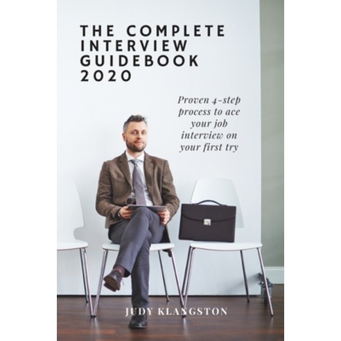 The Complete Interview Workbook 2020: Proven 4-step process to ace your job interview on your first try Paperback, Independently Published