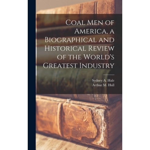 (영문도서) Coal men of America a Biographical and Historical Review of the World''s Greatest Industry Hardcover, Legare Street Press, English, 9781016600927