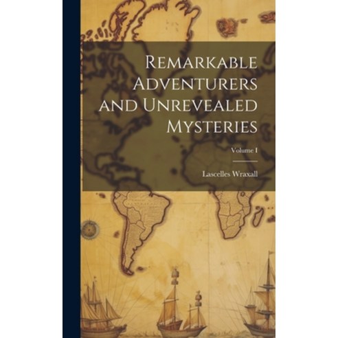 (영문도서) Remarkable Adventurers and Unrevealed Mysteries; Volume I Hardcover, Legare Street Press, English, 9781020854156