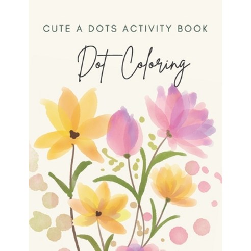 (영문도서) Cute A Dots Activity Book: BIG DOTS - Dot Coloring Books For Toddlers - Paint Daubers Marker ... Paperback, Independently Published, English, 9798500501769