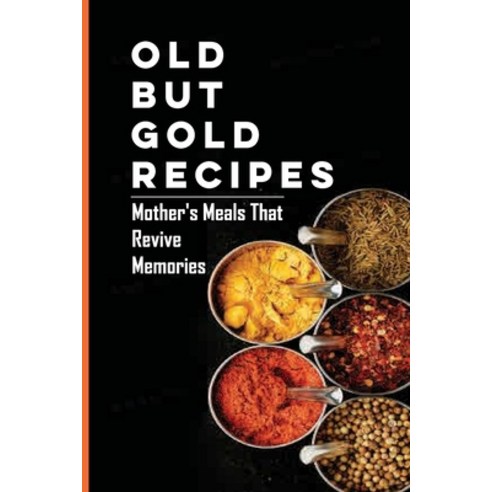 (영문도서) Old But Gold Recipes: Mother''s Meals That Revive Memories: What Should I Cook For My Family Paperback, Independently Published, English, 9798517510327