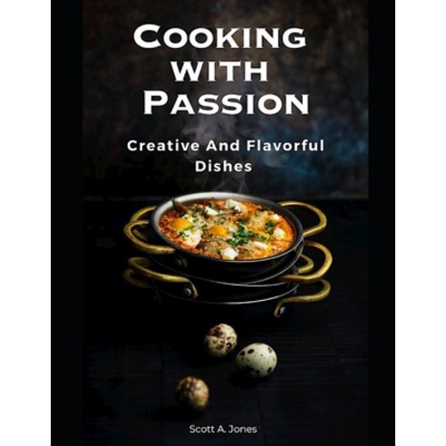 (영문도서) Cooking With Passion: creative and flavorful dishes Paperback, Independently Published, English, 9798857976203