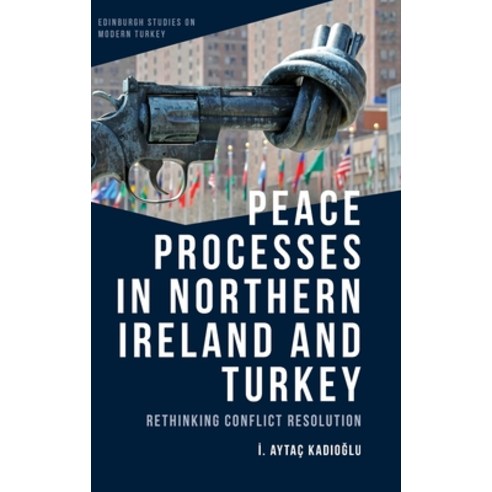Peace Processes in Northern Ireland and Turkey: Rethinking Conflict Resolution Hardcover, Edinburgh University Press, English, 9781474479325