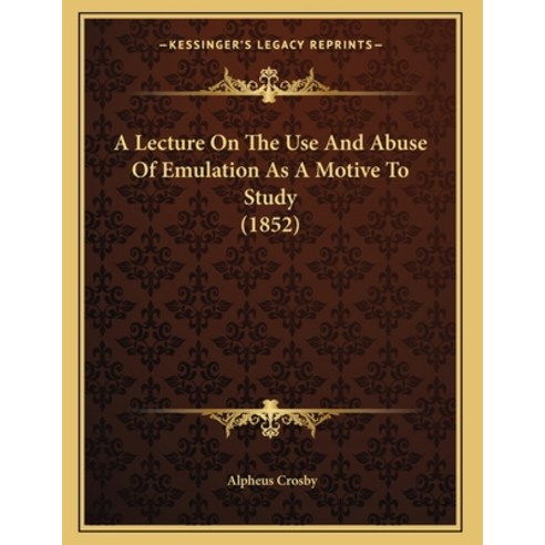 A Lecture On The Use And Abuse Of Emulation As A Motive To Study (1852 ...