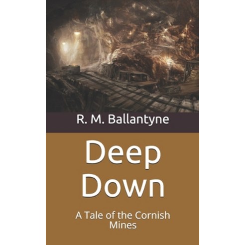 Deep Down: A Tale of the Cornish Mines Paperback, Independently Published, English, 9798711352723