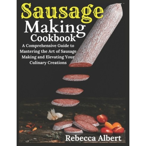 (영문도서) Sausage Making Cookbook: A Comprehensive Guide to Mastering the Art of Sausage Making and Ele... Paperback, Independently Published, English, 9798873222650