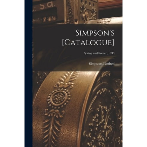(영문도서) Simpson''s [catalogue]; Spring and Sumer 1933 Paperback, Legare Street Press, English, 9781015033634