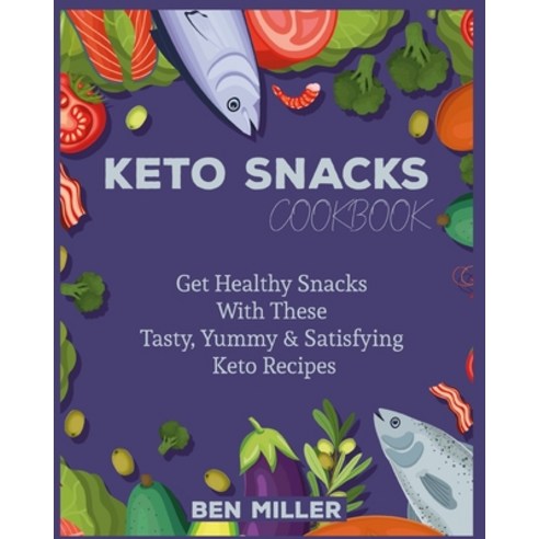 (영문도서) Keto Snacks Cookbook: Get Healthy Snacks With These Tasty Yummy & Satisfying Keto Recipes Paperback, Keto Diet, English, 9781802951967