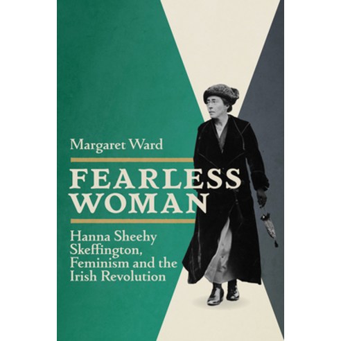 Fearless Woman: Hanna Sheehy Skeffington Feminism and the Irish Revolution Paperback, University College Dublin Press