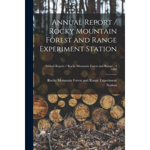 (영문도서) Annual Report / Rocky Mountain Forest and Range Experiment Station; 1960 Paperback, Hassell Street Press, English, 9781015222090