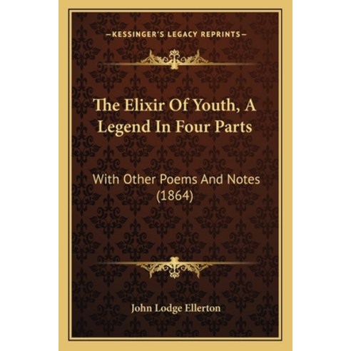 (영문도서) The Elixir Of Youth A Legend In Four Parts: With Other Poems And Notes (1864) Paperback, Kessinger Publishing, English, 9781165102709