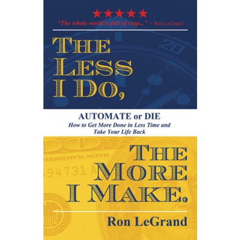 (영문도서) The Less I Do the More I Make: Automate or Die: How to Get More Done in Less Time and Take Y... Paperback, Advantage Media Group, English, 9781599327112