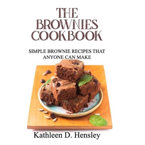 The Brownies Cookbook: Simple Brownie Recipes That Anyone Can Make Hardcover, Kathleen D. Hensley, English, 9781802282825