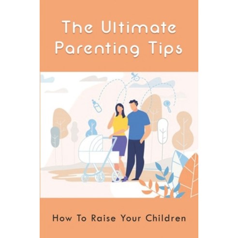 (영문도서) The Ultimate Parenting Tips: How To Raise Your Children: How Do You Teach A Child Discipline? Paperback, Independently Published, English, 9798505473559