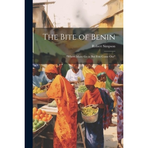 (영문도서) The Bite of Benin: "Where Many Go in But Few Come Out" Paperback, Legare Street Press, English, 9781021667595