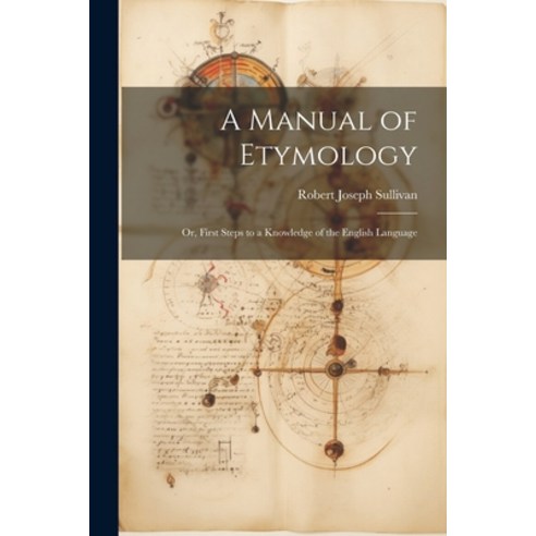 (영문도서) A Manual of Etymology: Or First Steps to a Knowledge of the English Language Paperback, Legare Street Press, 9781022868540