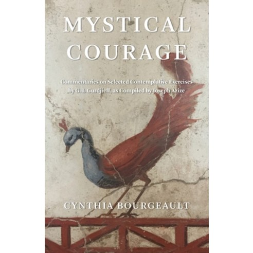 Mystical Courage: Commentaries on Selected Contemplative Exercises by G.I. Gurdjieff as Compiled by... Paperback, Red Elixir, English, 9781954744059
