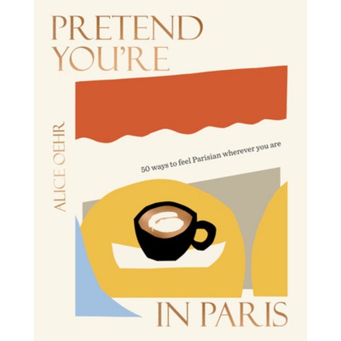 (영문도서) Pretend You''re in Paris: 50 Ways to Feel Parisian Wherever You Are Hardcover, Harper by Design, English, 9781460760611