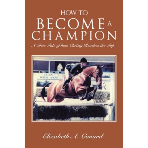 (영문도서) How to Become a Champion: A True Tale of How Christy Reaches the Top Paperback, Xlibris Us, English, 9781669804222