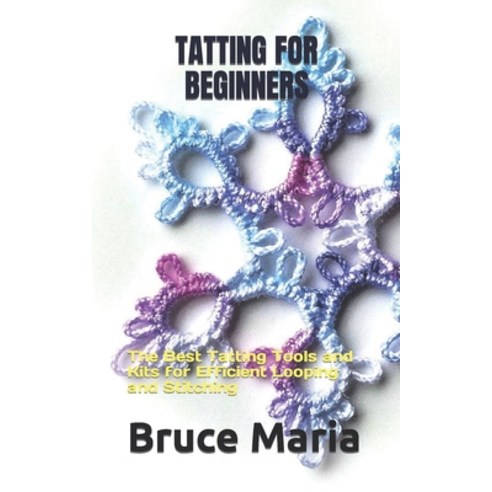 (영문도서) Tatting for Beginners: The Best Tatting Tools and Kits for Efficient Looping and Stitching Paperback, Independently Published, English, 9798358707740