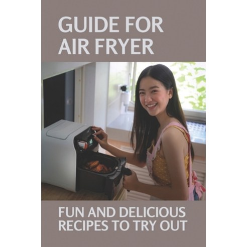 (영문도서) Guide For Air Fryer: Fun And Delicious Recipes To Try Out: How To Use Cuisinart Toaster Oven ... Paperback, Independently Published, English, 9798536212790