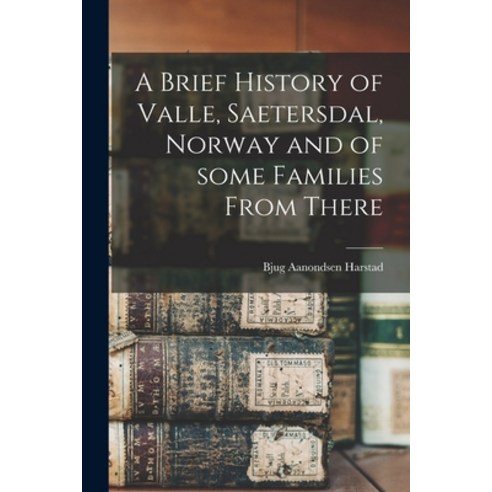 (영문도서) A Brief History of Valle Saetersdal Norway and of Some Families From There Paperback, Hassell Street Press, English, 9781014172020