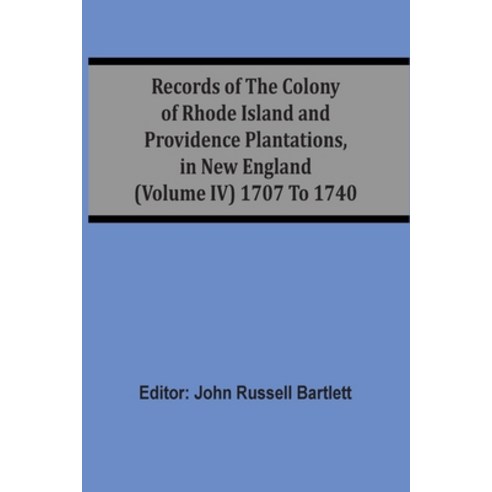 Records Of The Colony Of Rhode Island And Providence Plantations In New England (Volume Iv) 1707 To... Paperback, Alpha Edition, English, 9789354507496