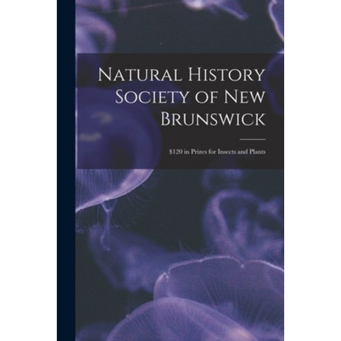 (영문도서) Natural History Society of New Brunswick [microform]: $120 in Prizes for Insects and Plants Paperback, Legare Street Press, English, 9781014909633