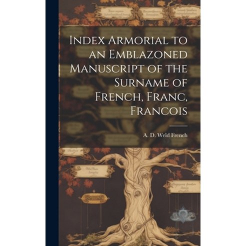 (영문도서) Index Armorial to an Emblazoned Manuscript of the Surname of French Franc Francois Hardcover, Legare Street Press, English, 9781019615515